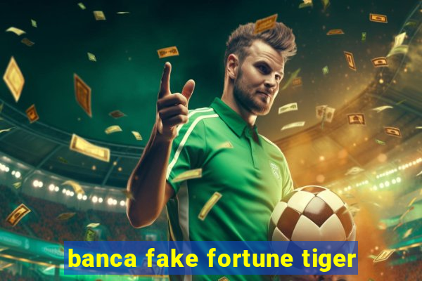 banca fake fortune tiger